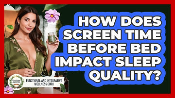 How Does Screen Time Before Bed Impact Sleep Quality? - Functional and Integrative Wellness Guru