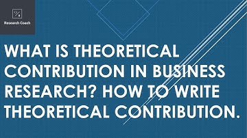 What is Theoretical Contribution in Business Research? How to write theoretical contribution.