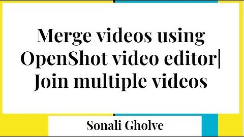 Merge Videos using OpenShot video editor | Join 2 videos |Combine different videos|Sonali Gholve