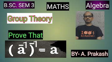 B.SC. Sem (3); MATHS. Algebra; “ Group “. || (a^-1)^-1 = a ||.By— A. Prakash