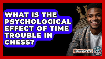 What Is The Psychological Effect Of Time Trouble In Chess? - The Board Game Xpert