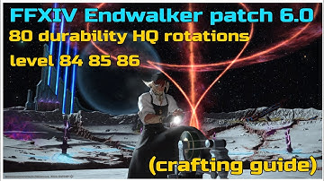 FFXIV Endwalker patch 6.0 HQ rotation 80 durability level 84 85 86