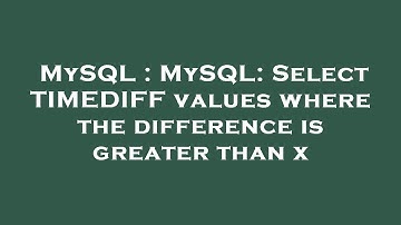 MySQL : MySQL: Select TIMEDIFF values where the difference is greater than x