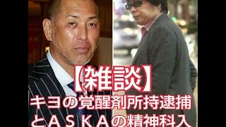 【雑談】キヨの覚醒剤所持逮捕とASKAの精神科入院について 【雑談】キヨの覚醒剤所持逮捕とASKAの精神科入院について
