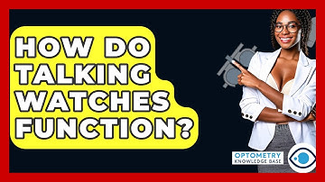 How Do Talking Watches Function? - Optometry Knowledge Base