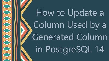 How to Update a Column Used by a Generated Column in PostgreSQL 14