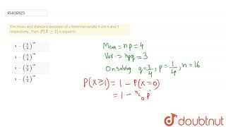 The mean and standard deviation of a binomial variate X are 4 and 3