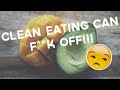 Clean eating and fitspiration can f**k off!