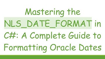 Mastering the NLS_DATE_FORMAT in C-: A Complete Guide to Formatting Oracle Dates