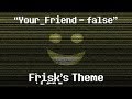 "Your_Friend = false" - F͎̕r͎̣̠̻̼ͅi̙̝̦̗͢s̛̫̹̭͍̣ͅk̫͈̳̣'s Theme COMMISSION (Composed by Nevan Dove)