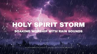 HOLY SPIRIT STORM: Beautiful Instrumental Music for Prayer with Rain Sounds