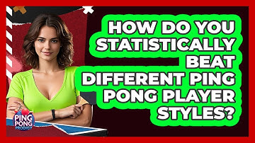 How Do You Statistically Beat Different Ping Pong Player Styles? - Ping Pong Prodigy