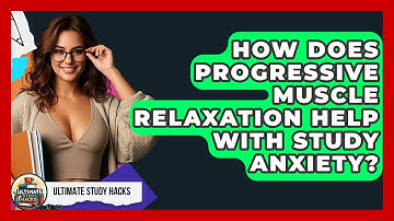 How Does Progressive Muscle Relaxation Help With Study Anxiety? - Ultimate Study Hacks