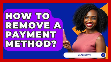 How To Remove A Payment Method? - Be App Savvy