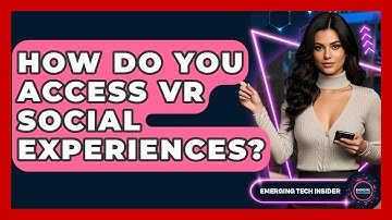 How Do You Access VR Social Experiences? - Emerging Tech Insider