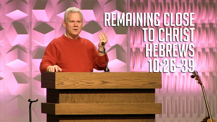 Hebrews 10:26-39, Remaining Close To Christ