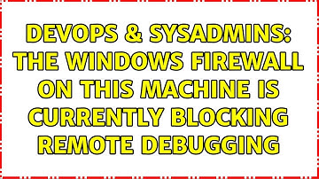 DevOps & SysAdmins: The windows firewall on this machine is currently blocking remote debugging