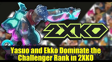 Yasuo and Ekko Dominate the Challenger Rank in 2XKO