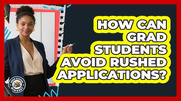 How Can Grad Students Avoid Rushed Applications? - Grad School Mindset