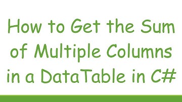 How to Get the Sum of Multiple Columns in a DataTable in C#
