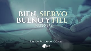 Bien, siervo bueno y fiel | Mateo 25:21 | Pr. Salvador Gómez Dickson