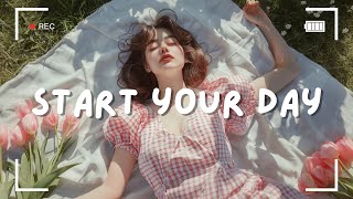 Start your day  Positivity Songs for Your Morning Routine ~ Mood booster playlist