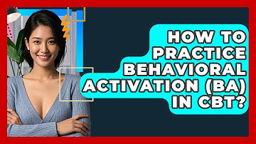 How To Practice Behavioral Activation (BA) In CBT? - CBT Toolkit