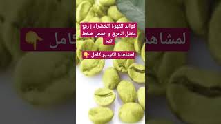 فوائد القهوة الخضراء | رفع معدل الحرق و خفض ضغط الدم