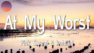 Pink Sweat$ & kehlani - At My Worst || Bruno Mars, Miley Cyrus, Dua Lipa  (Lyric)