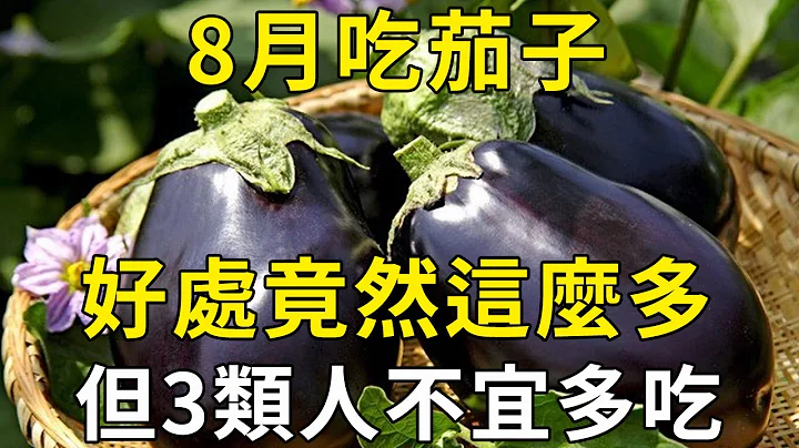 8月吃茄子，好处竟然这么多！但营养专家提醒：这3类人不宜多吃 |三味书屋 - 天天要闻