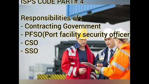 ISPS CODE PART # 4/7 : Responsibilities of Contracting Govt, PFSO, CSO & SSO as per the code