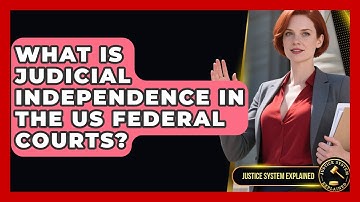 What Is Judicial Independence In The US Federal Courts? - Justice System Explained