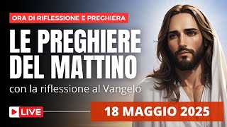 Le Preghiere del Mattino di oggi 18 Maggio 2025 - V Domenica di Pasqua