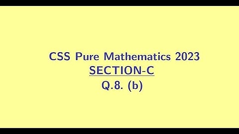 CSS Pure Mathematics 2023 Section C Q8 (b)