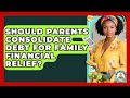 Should Parents Consolidate Debt For Family Financial Relief? - Budgeting as a Parent
