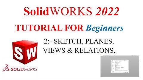 SolidWorks Tutorial for Beginners.                         2) Sketch’s, Planes, Views & Relations….