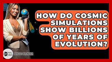 How Do Cosmic Simulations Show Billions Of Years Of Evolution? - Physics Frontier
