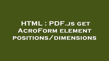 HTML : PDF.js get AcroForm element positions/dimensions