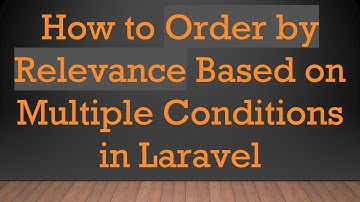 How to Order by Relevance Based on Multiple Conditions in Laravel