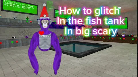 How to glitch in the fish tank in big scary ￼