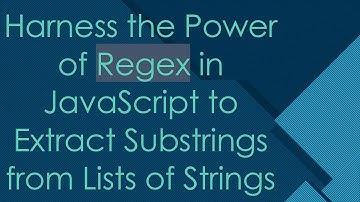 Harness the Power of Regex in JavaScript to Extract Substrings from Lists of Strings