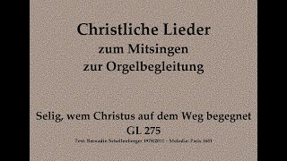 Selig, wem Christus auf dem Weg begegnet GL 275 – Christl. Lied zum Mitsingen mit Orgelbegleitung