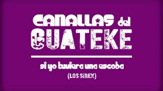 Video thumbnail of "Canallas del Guateke - Si yo tuviera una escoba (Los Sírex)"