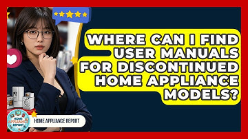 Where Can I Find User Manuals for Discontinued Home Appliance Models? - Home Appliance Report