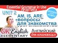 Практика к Unit 2 - Глагол BE в Present: IS, ARE в ВОПРОСАХ + фразы для знакомства