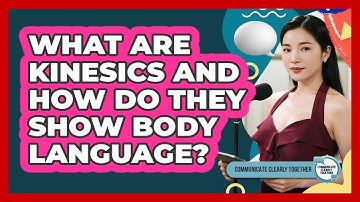 What Are Kinesics And How Do They Show Body Language? - Communicate Clearly Together