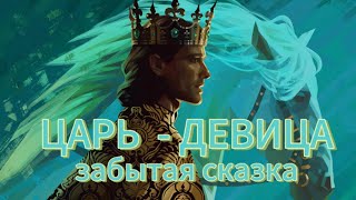 Забытая сказка «ЦАРЬ - ДЕВИЦА»