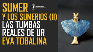 Sumer y las Tumbas Reales de Ur: historia y realidad fascinante. Eva Tobalina