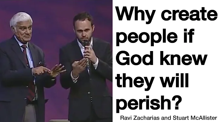 Ravi Zacharias and Stuart. Why God created people if He knew they will perish?