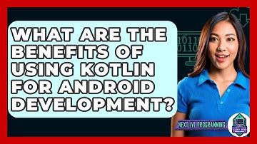 What Are the Benefits of Using Kotlin for Android Development? - Next LVL Programming